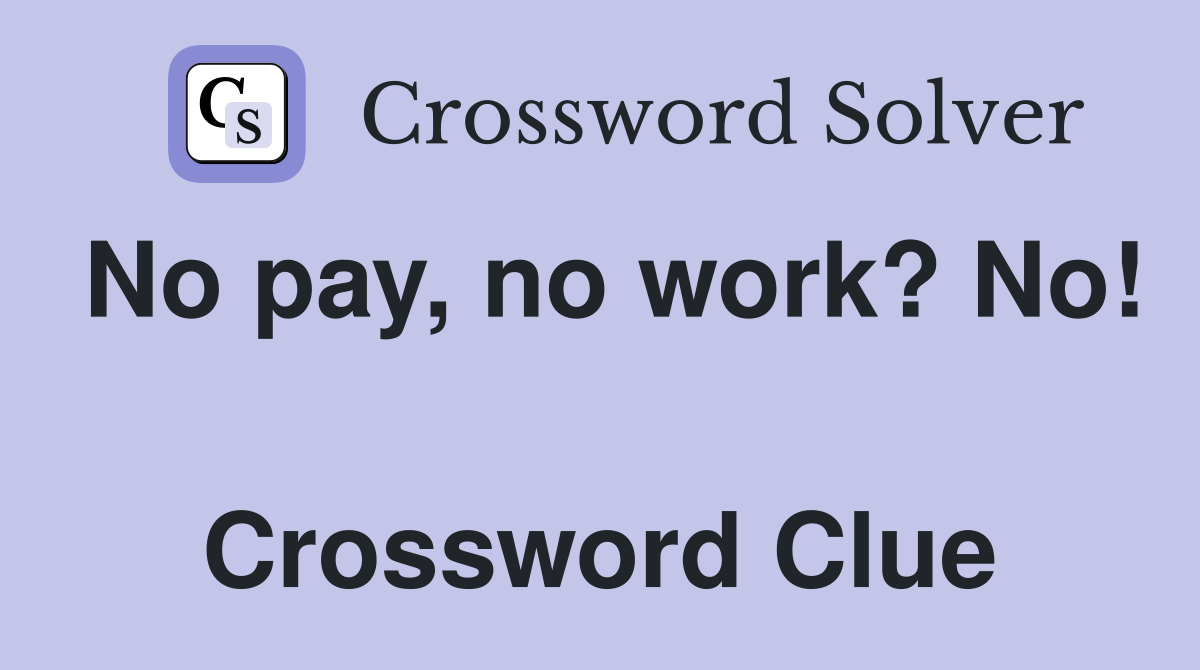 No pay, no work? No!  Crossword Clue