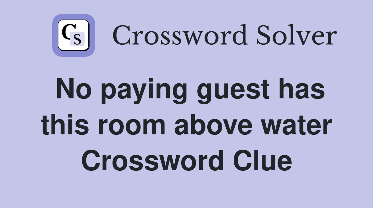 No paying guest has this room above water Crossword Clue