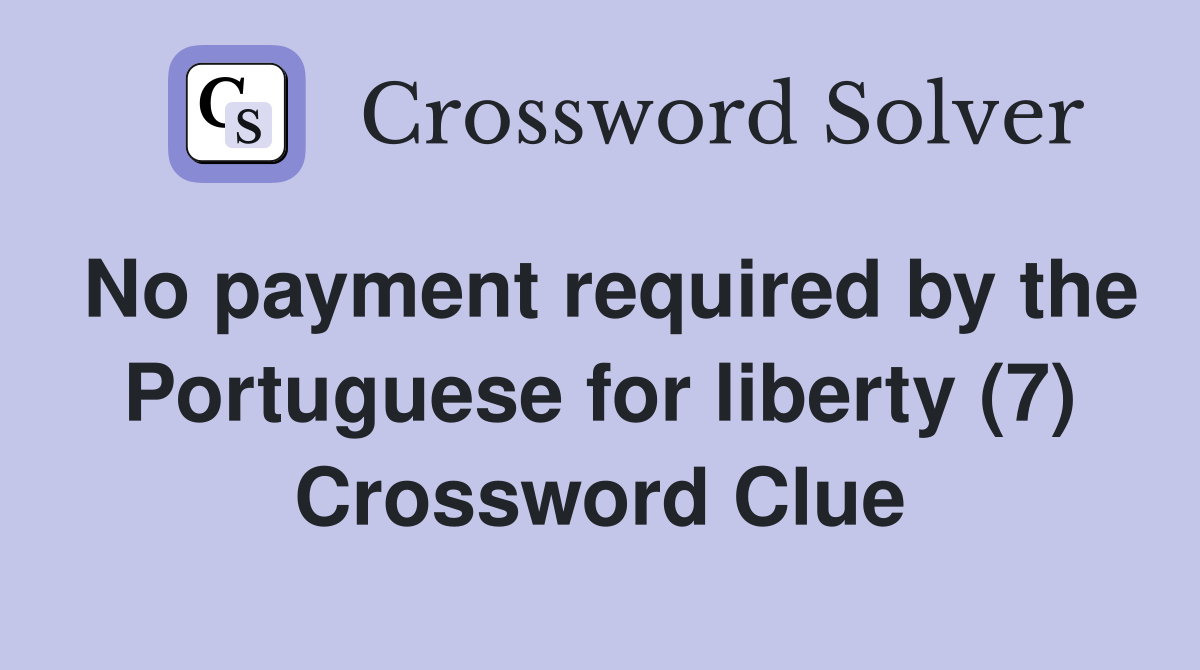 No payment required by the Portuguese for liberty (7) Crossword Clue