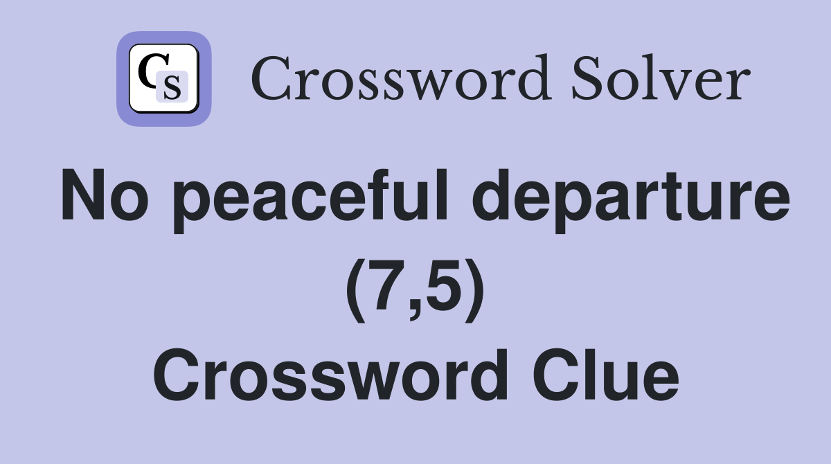 No peaceful departure (7,5) Crossword Clue
