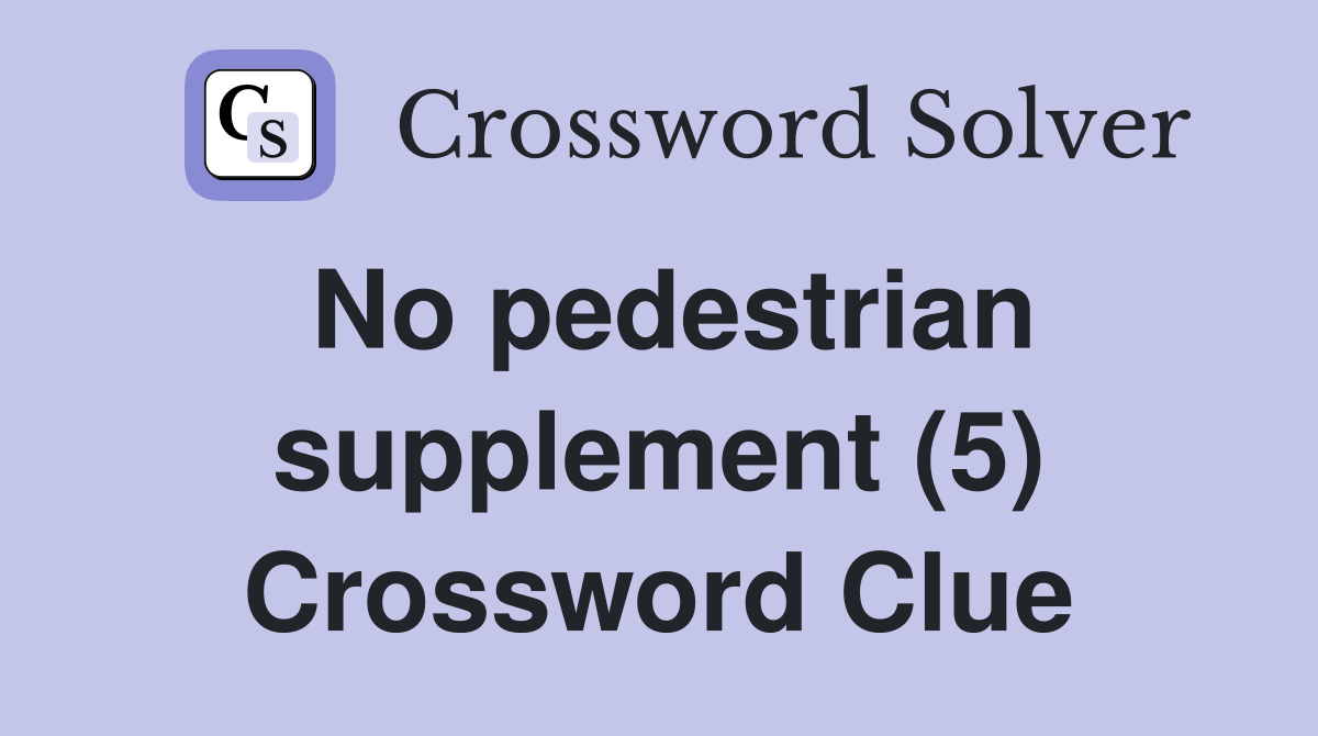 No pedestrian supplement (5) Crossword Clue