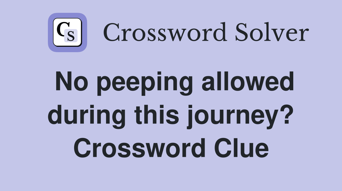 No peeping allowed during this journey? Crossword Clue