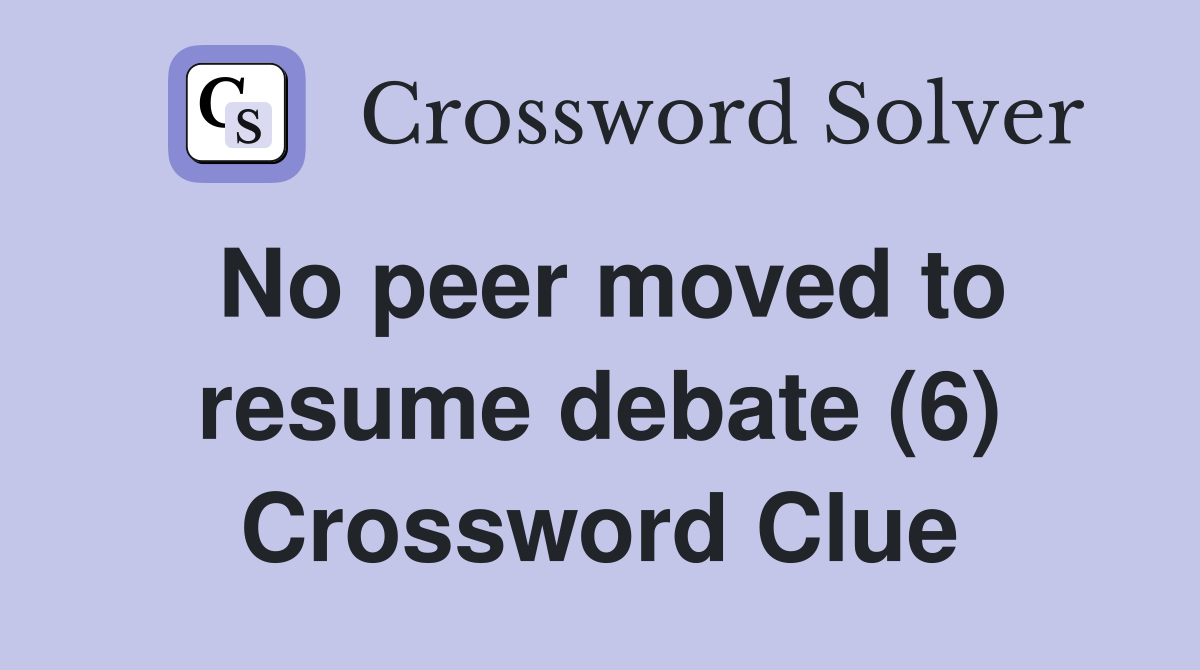No peer moved to resume debate (6) Crossword Clue