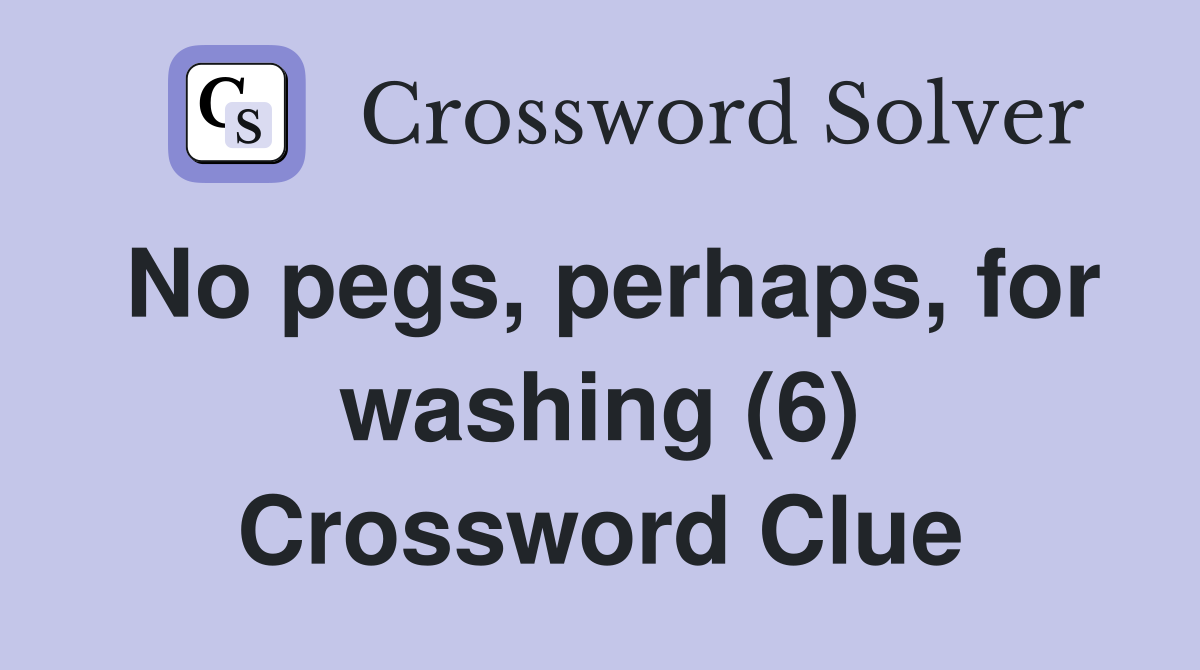 No pegs, perhaps, for washing (6) Crossword Clue