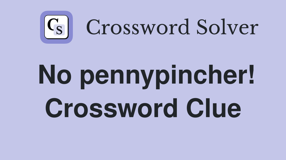 No pennypincher! Crossword Clue