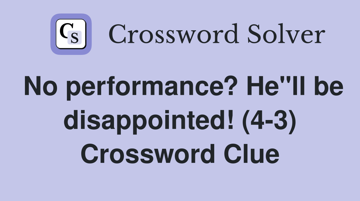 No performance? He"ll be disappointed! (4-3) Crossword Clue