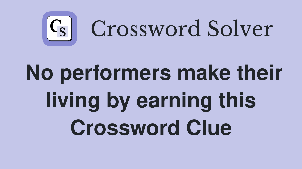 No performers make their living by earning this Crossword Clue