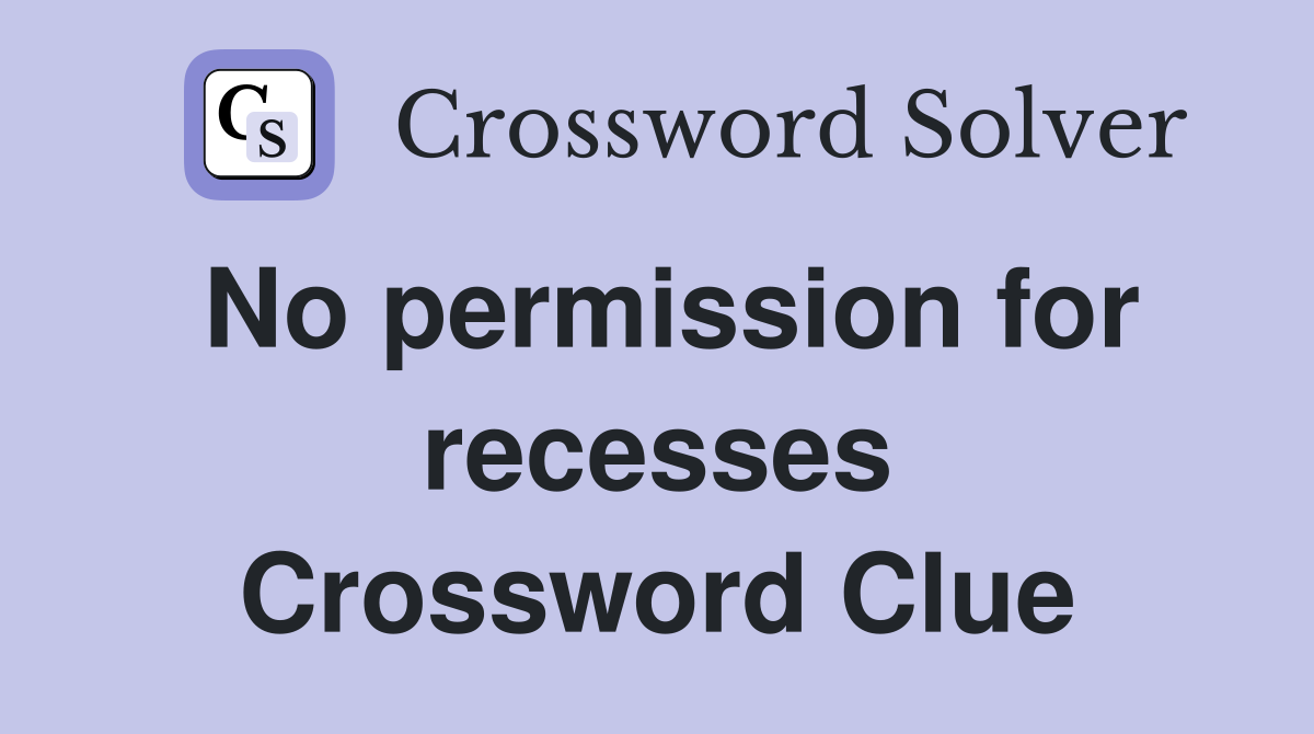 No permission for recesses Crossword Clue