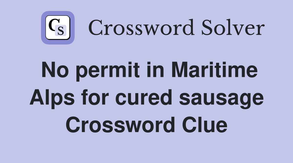 No permit in Maritime Alps for cured sausage Crossword Clue