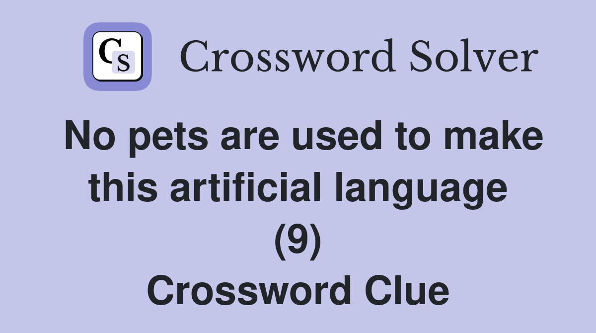 No pets are used to make this artificial language (9) Crossword Clue