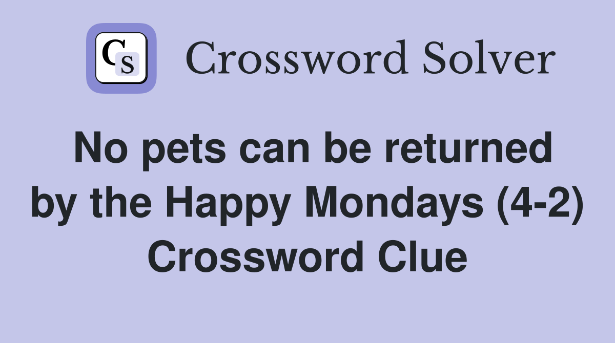 No pets can be returned by the Happy Mondays (4-2) Crossword Clue