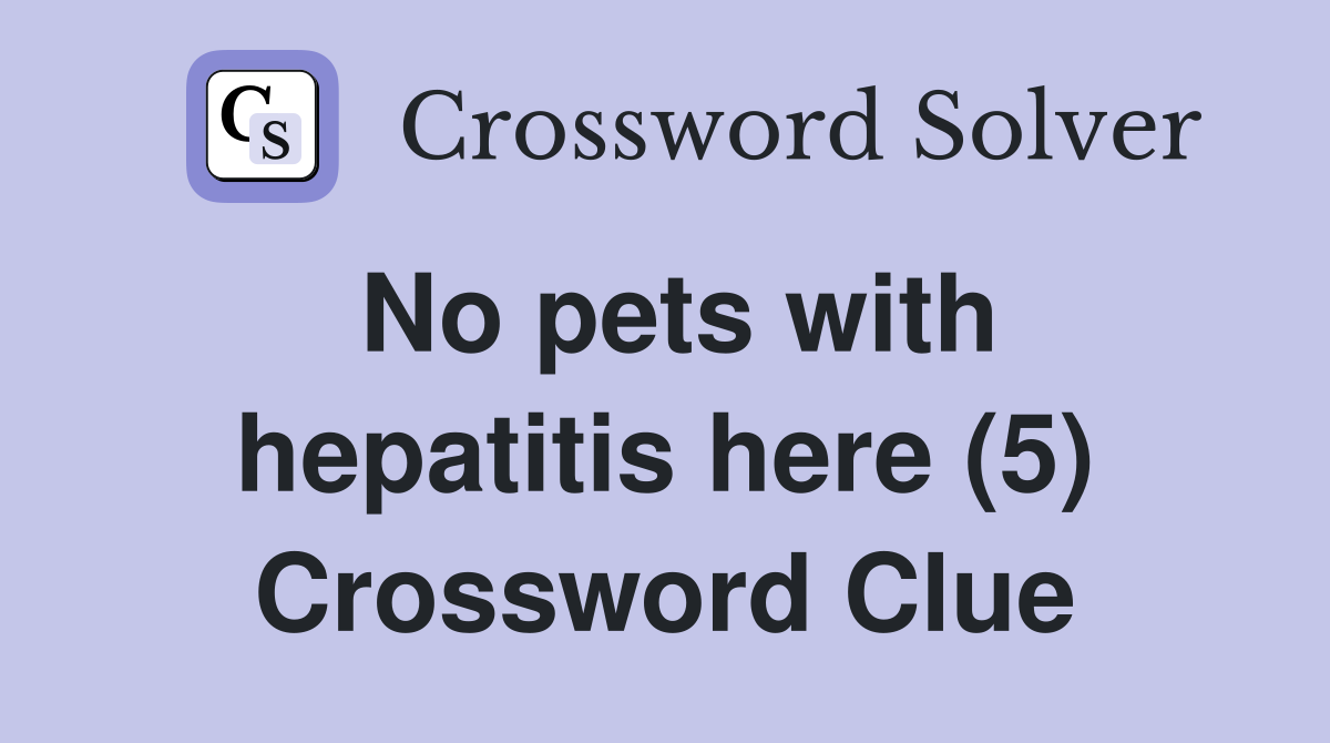 No pets with hepatitis here (5) Crossword Clue