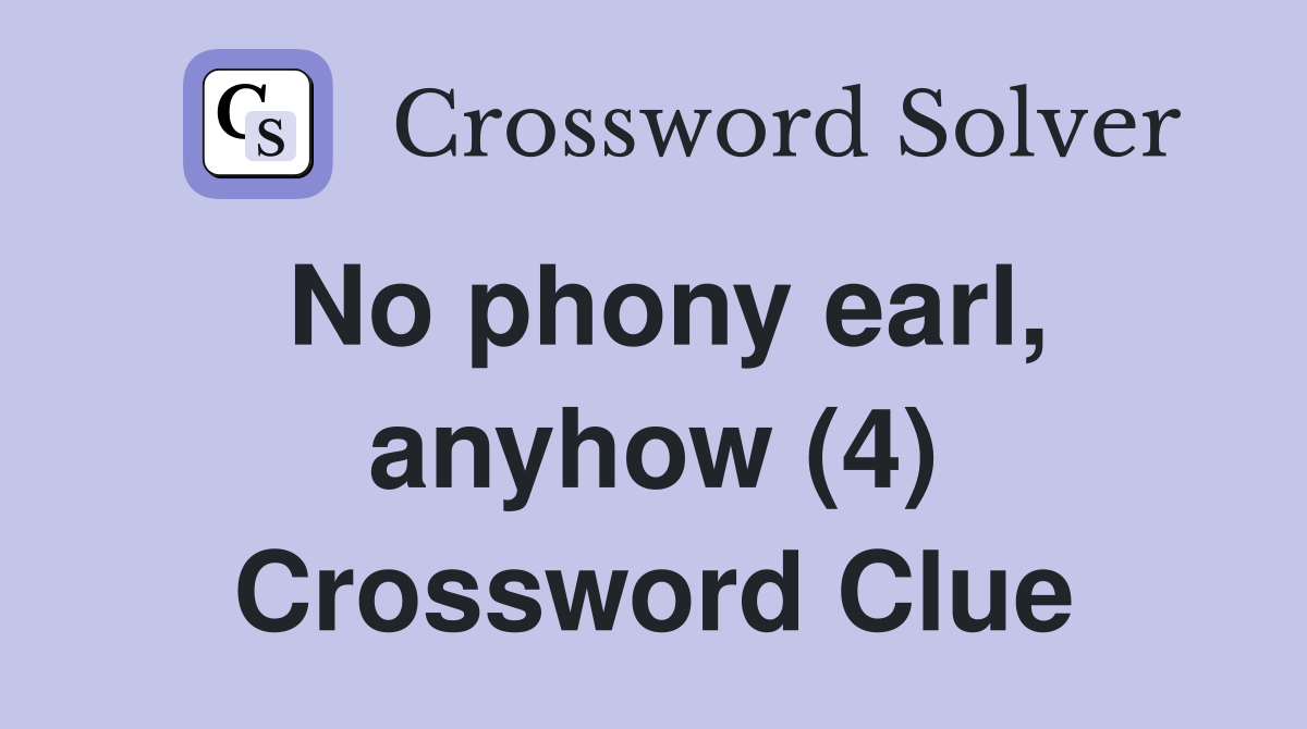 No phony earl, anyhow (4) Crossword Clue
