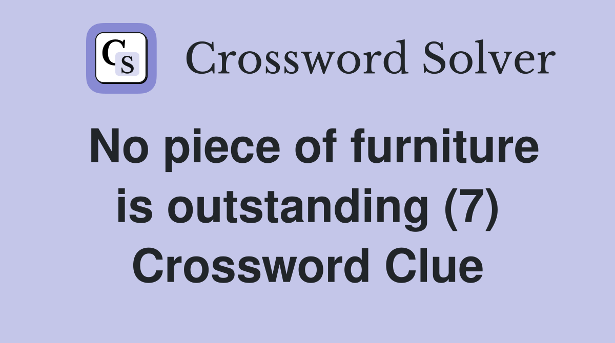 No piece of furniture is outstanding (7) Crossword Clue