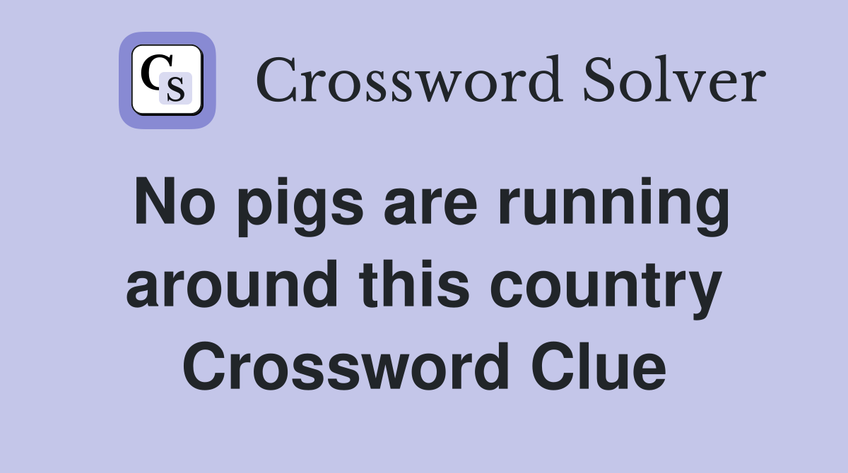 No pigs are running around this country Crossword Clue