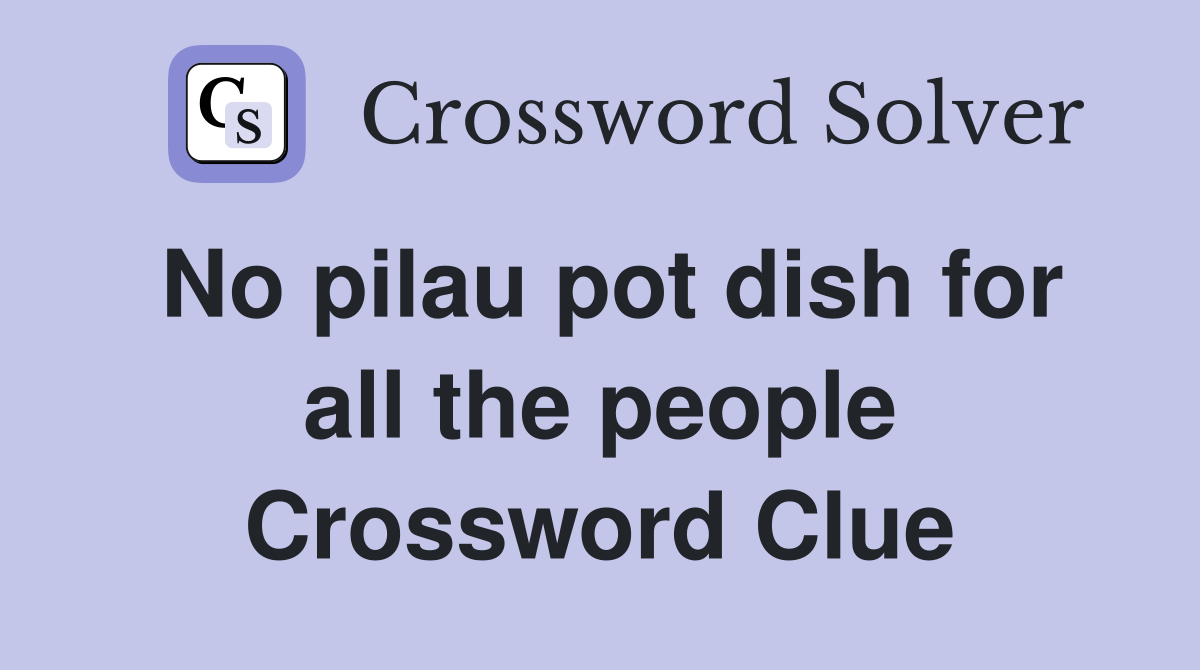No pilau pot dish for all the people Crossword Clue