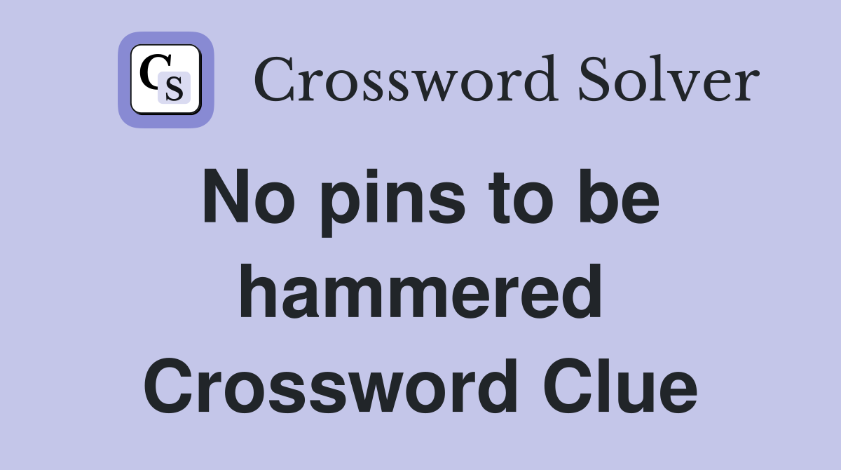 No pins to be hammered Crossword Clue