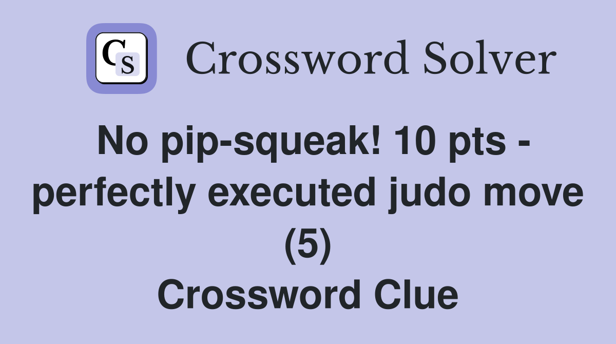 No pip-squeak! 10 pts - perfectly executed judo move (5) Crossword Clue