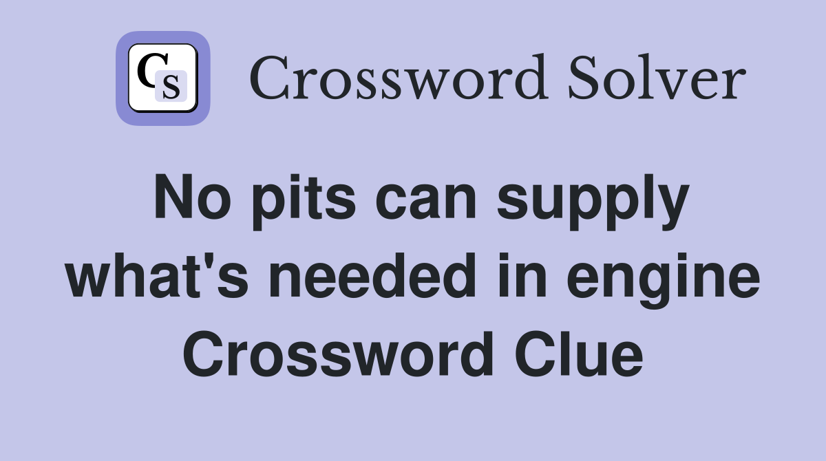 No pits can supply what's needed in engine Crossword Clue