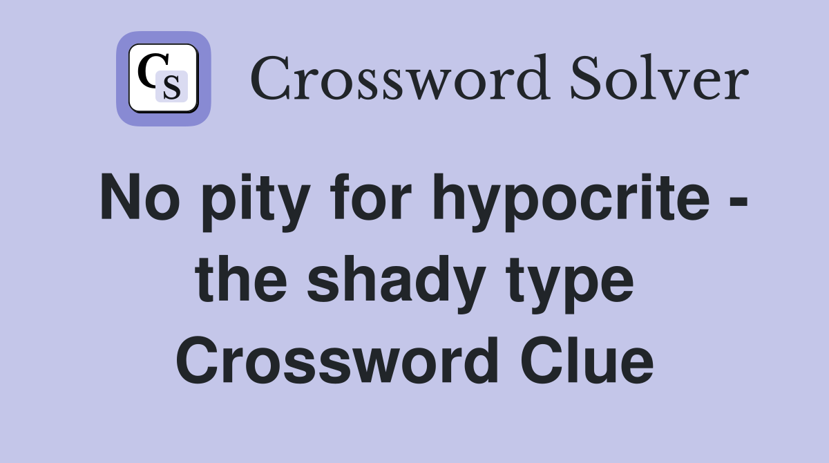 No pity for hypocrite - the shady type Crossword Clue
