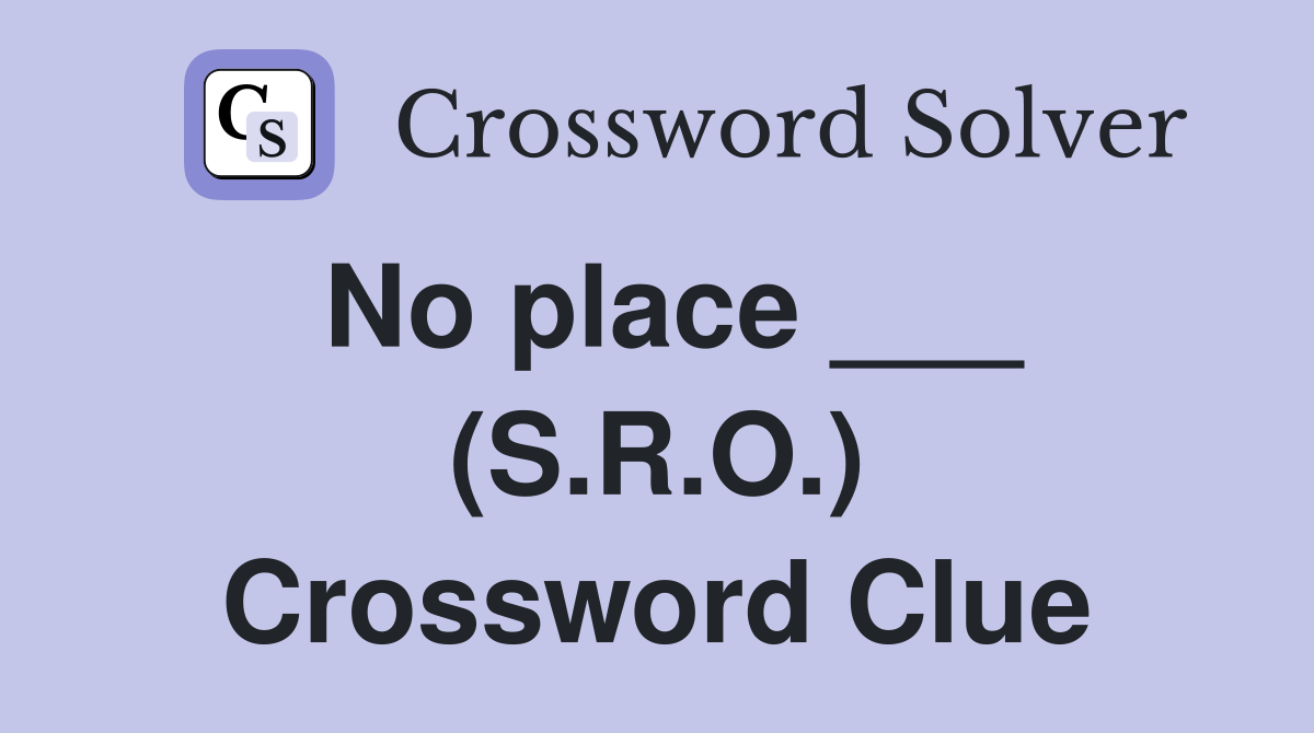 No place ___ (S.R.O.) Crossword Clue