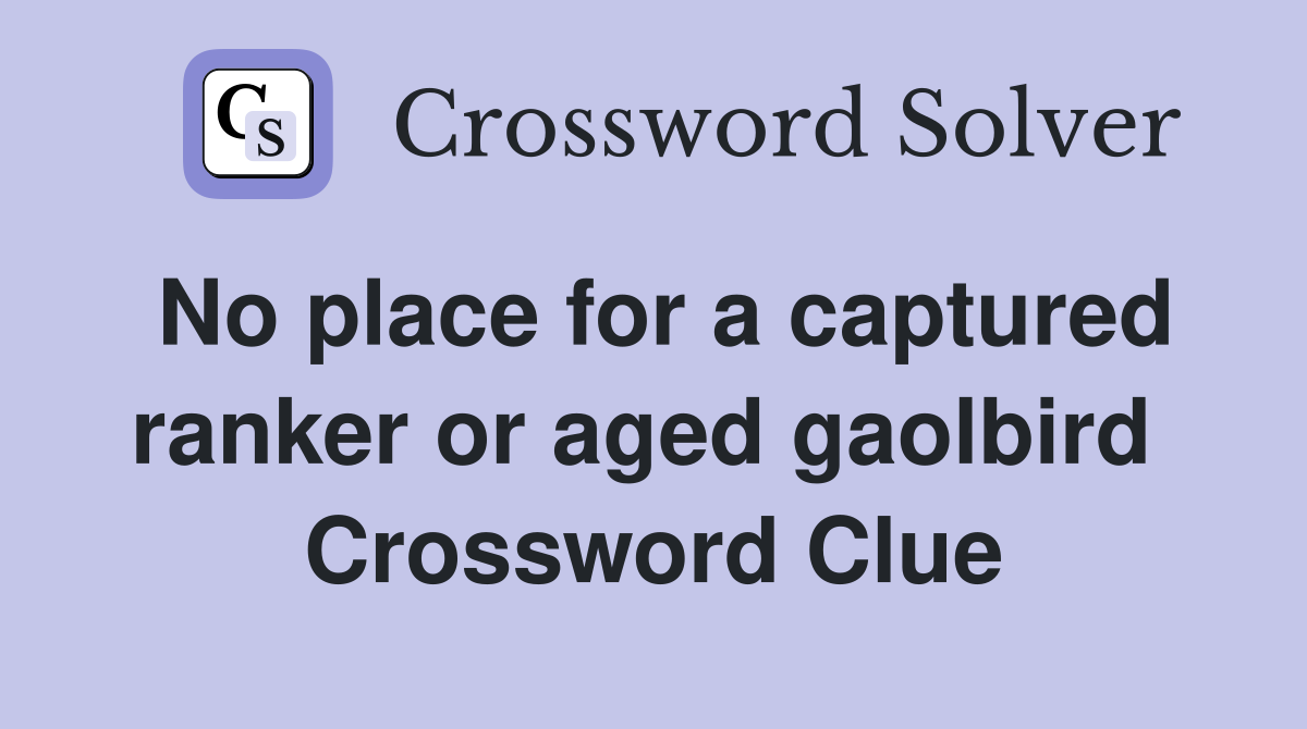 No place for a captured ranker or aged gaolbird  Crossword Clue