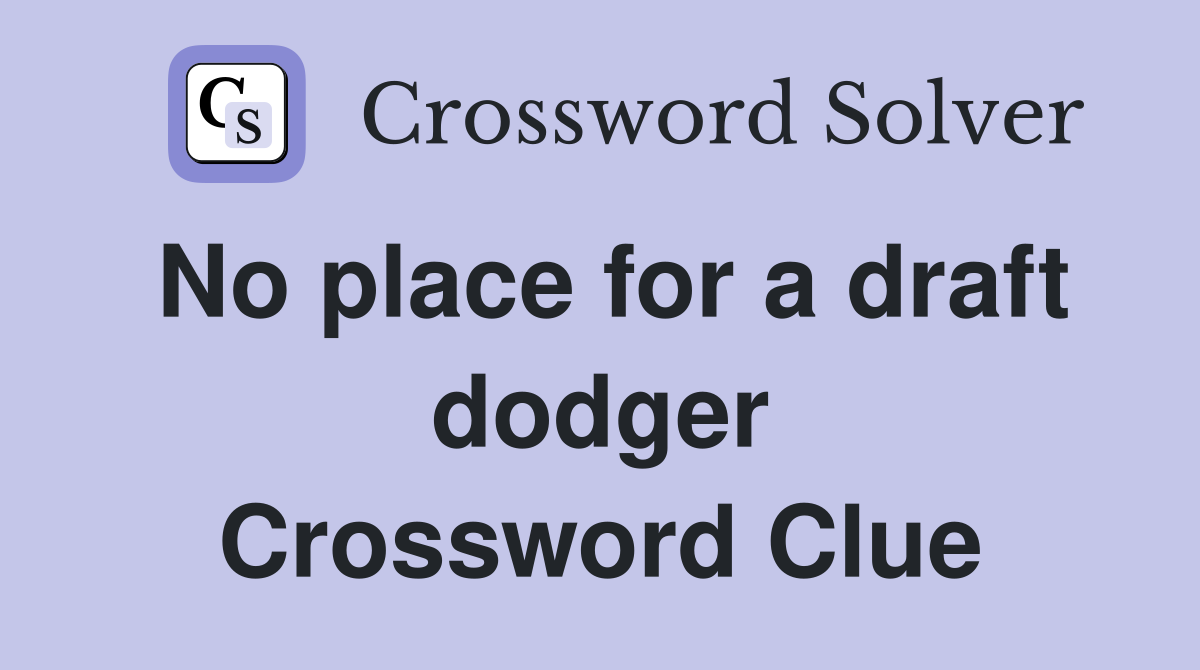 No place for a draft dodger Crossword Clue