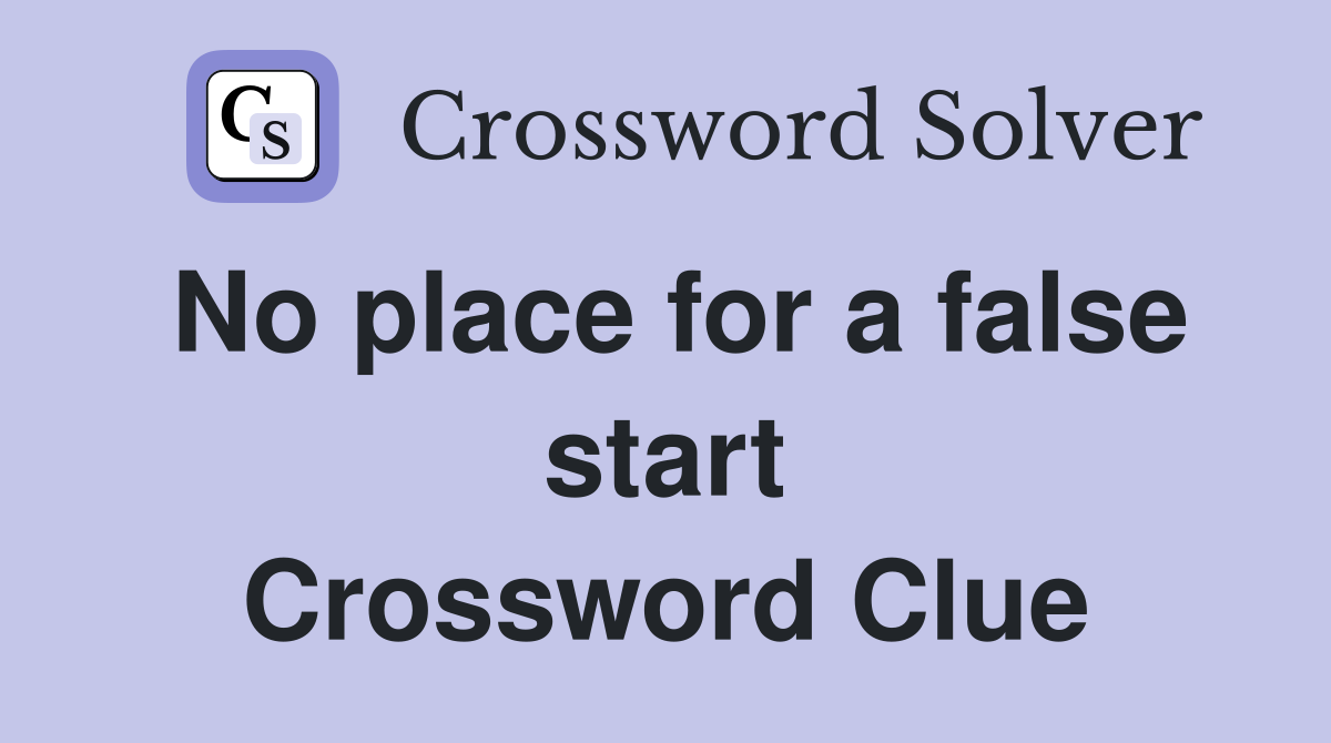No place for a false start Crossword Clue