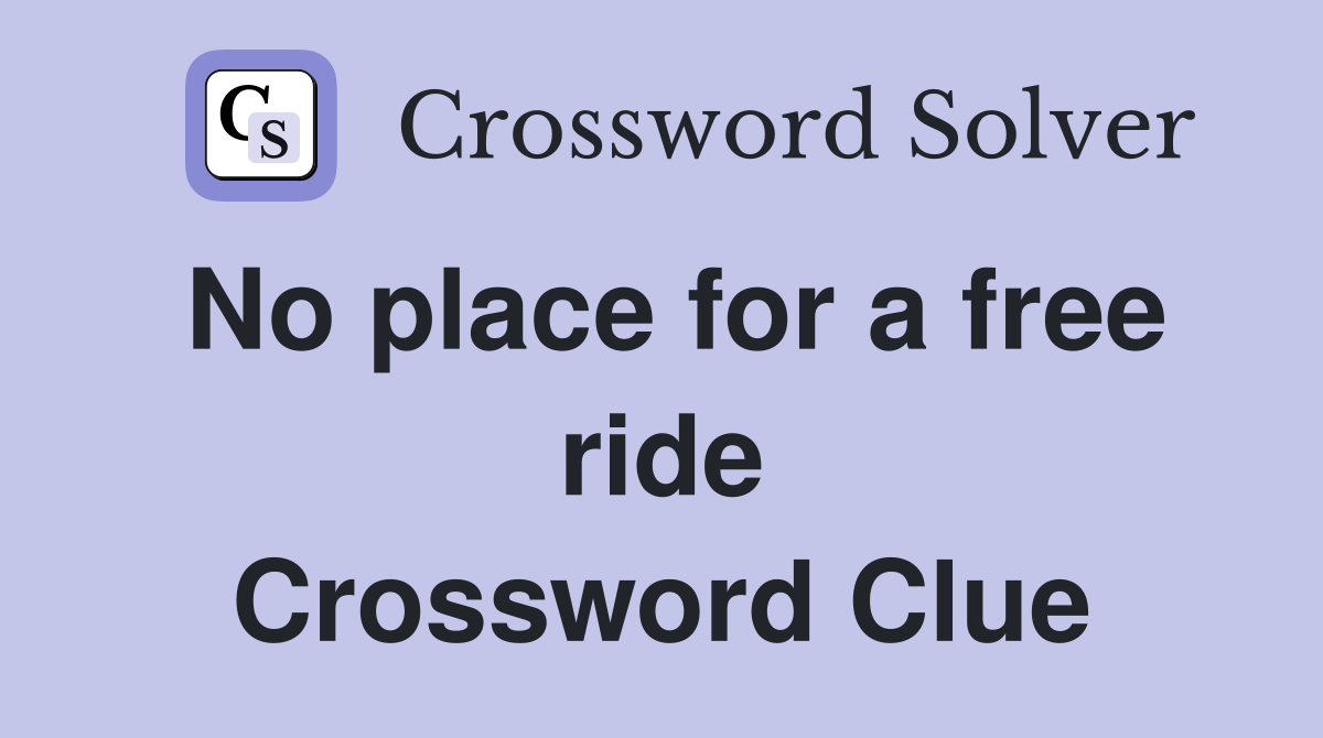 No place for a free ride Crossword Clue