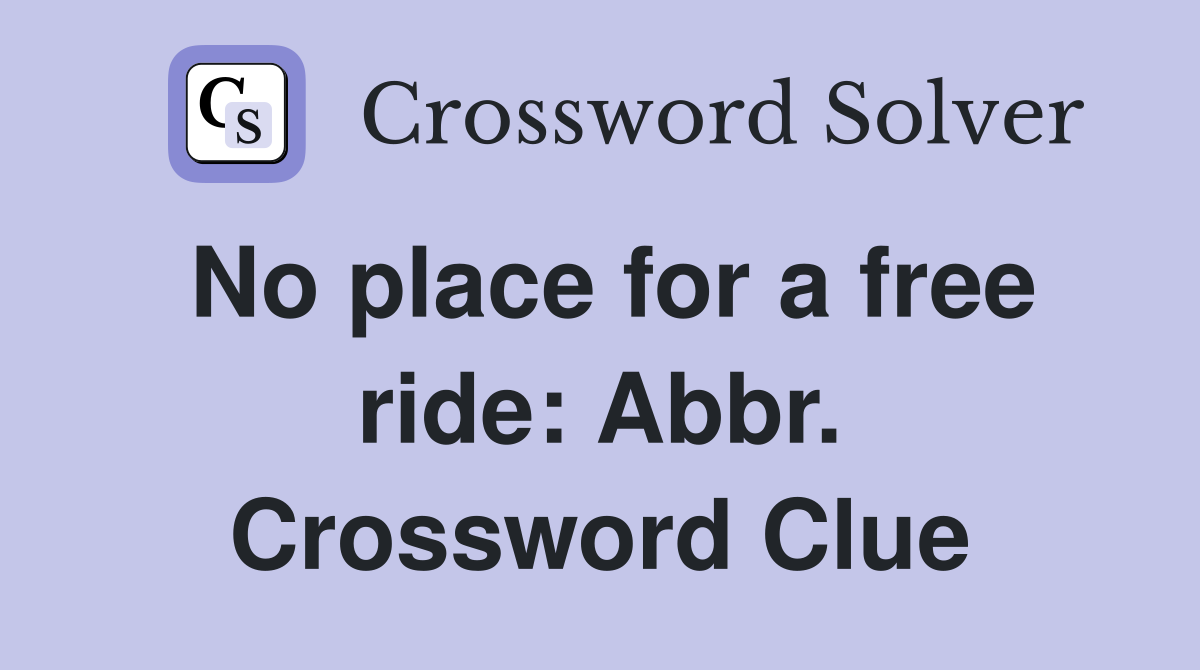 No place for a free ride: Abbr. Crossword Clue