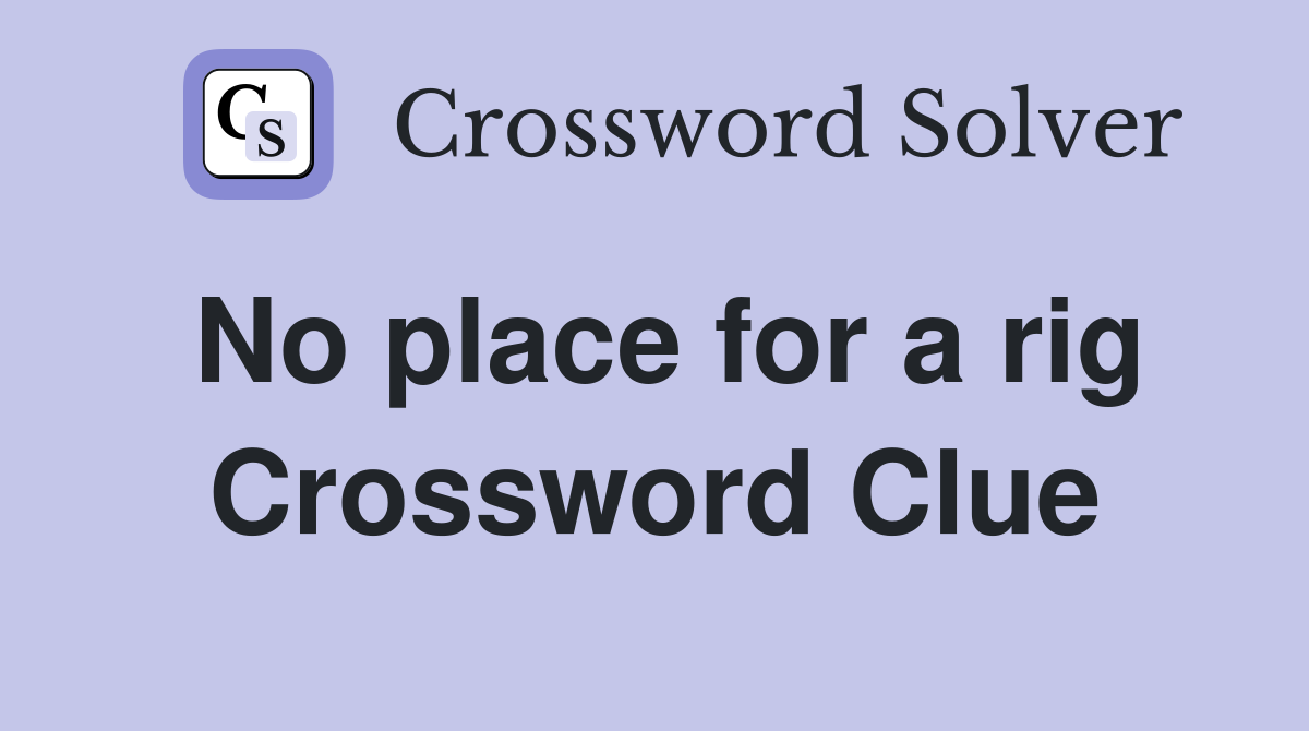 No place for a rig Crossword Clue