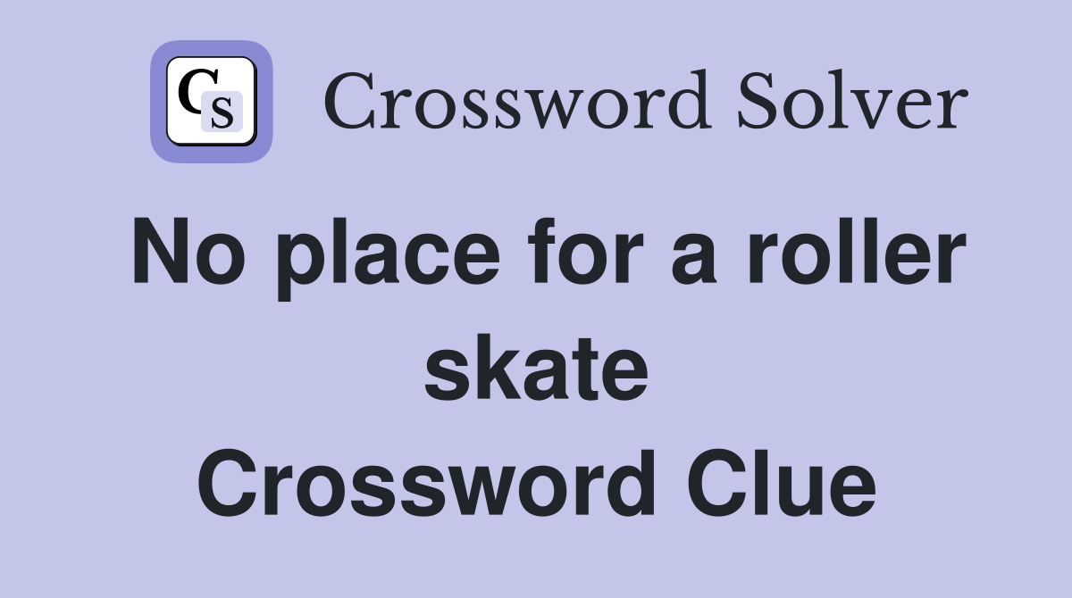 No place for a roller skate Crossword Clue