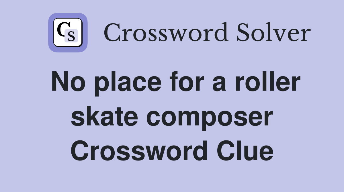 No place for a roller skate composer Crossword Clue