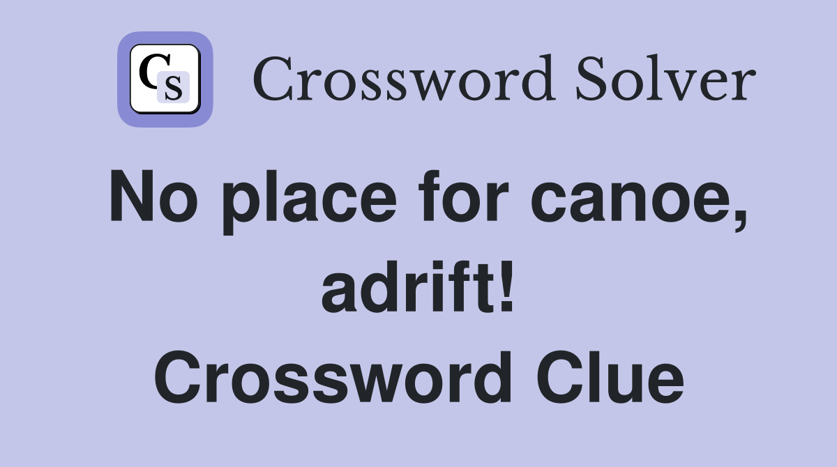 No place for canoe, adrift! Crossword Clue