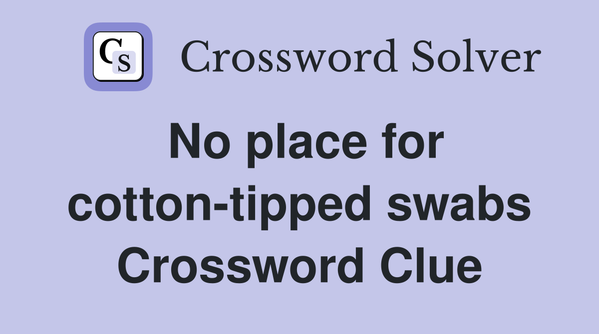 No place for cotton-tipped swabs Crossword Clue