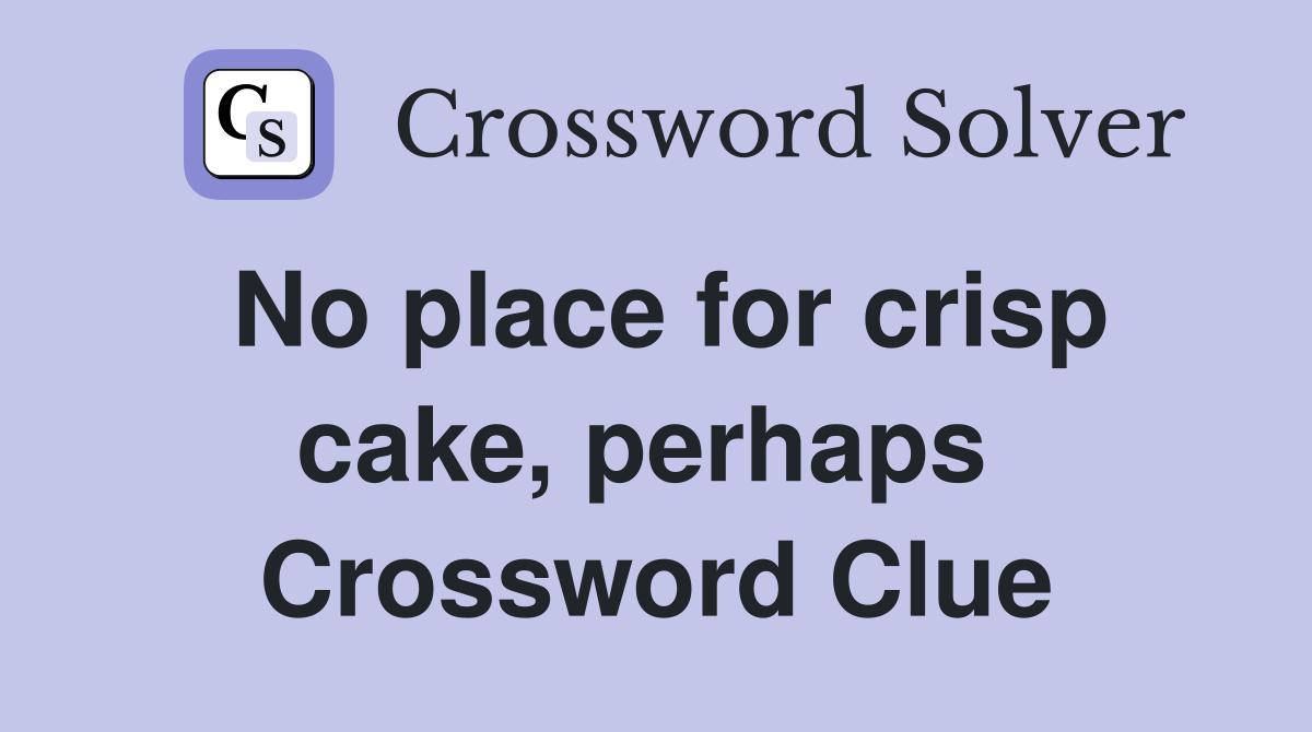 No place for crisp cake, perhaps  Crossword Clue