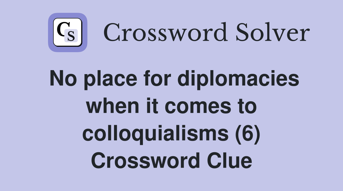 No place for diplomacies when it comes to colloquialisms (6) Crossword Clue