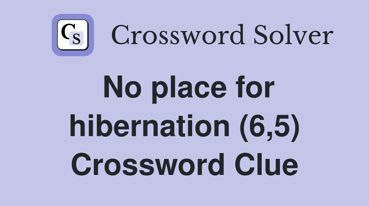 No place for hibernation (6,5) Crossword Clue
