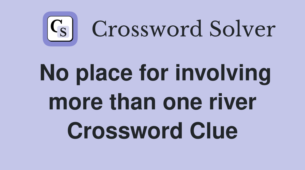 No place for involving more than one river Crossword Clue