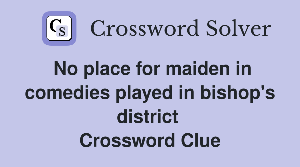No place for maiden in comedies played in bishop's district  Crossword Clue