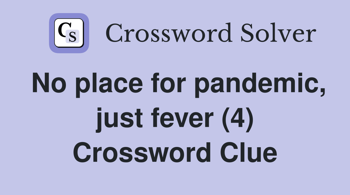 No place for pandemic, just fever (4) Crossword Clue