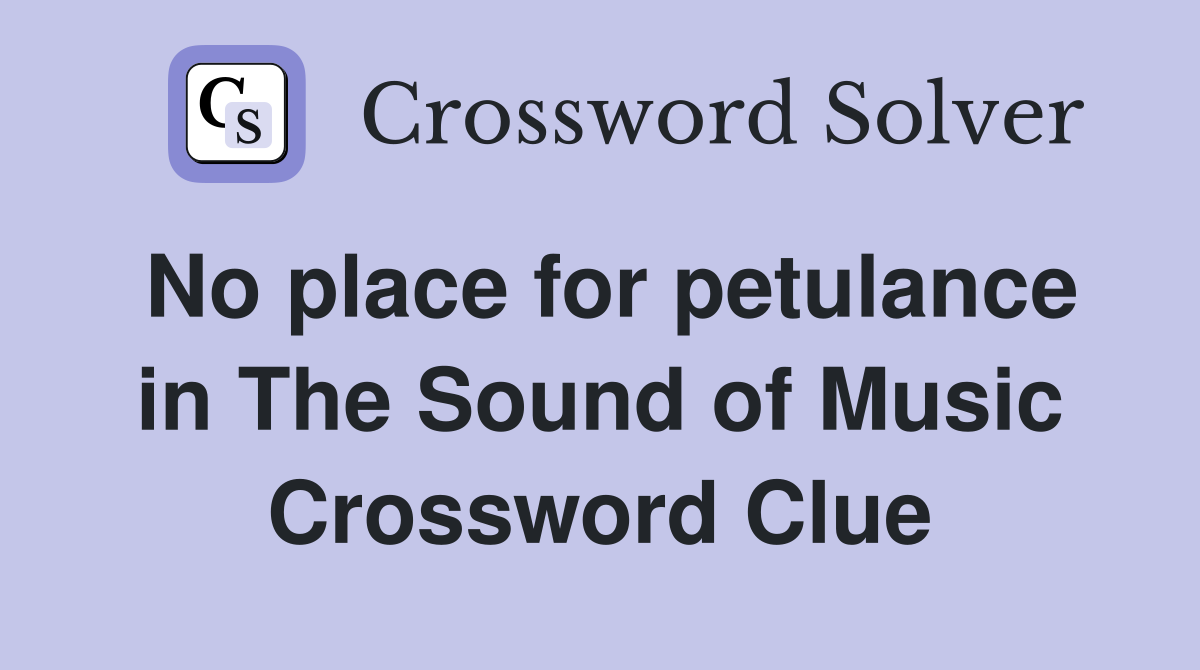 No place for petulance in The Sound of Music Crossword Clue