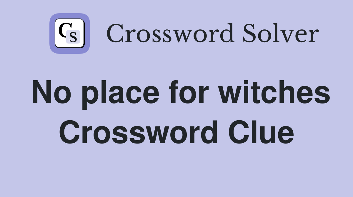 No place for witches Crossword Clue