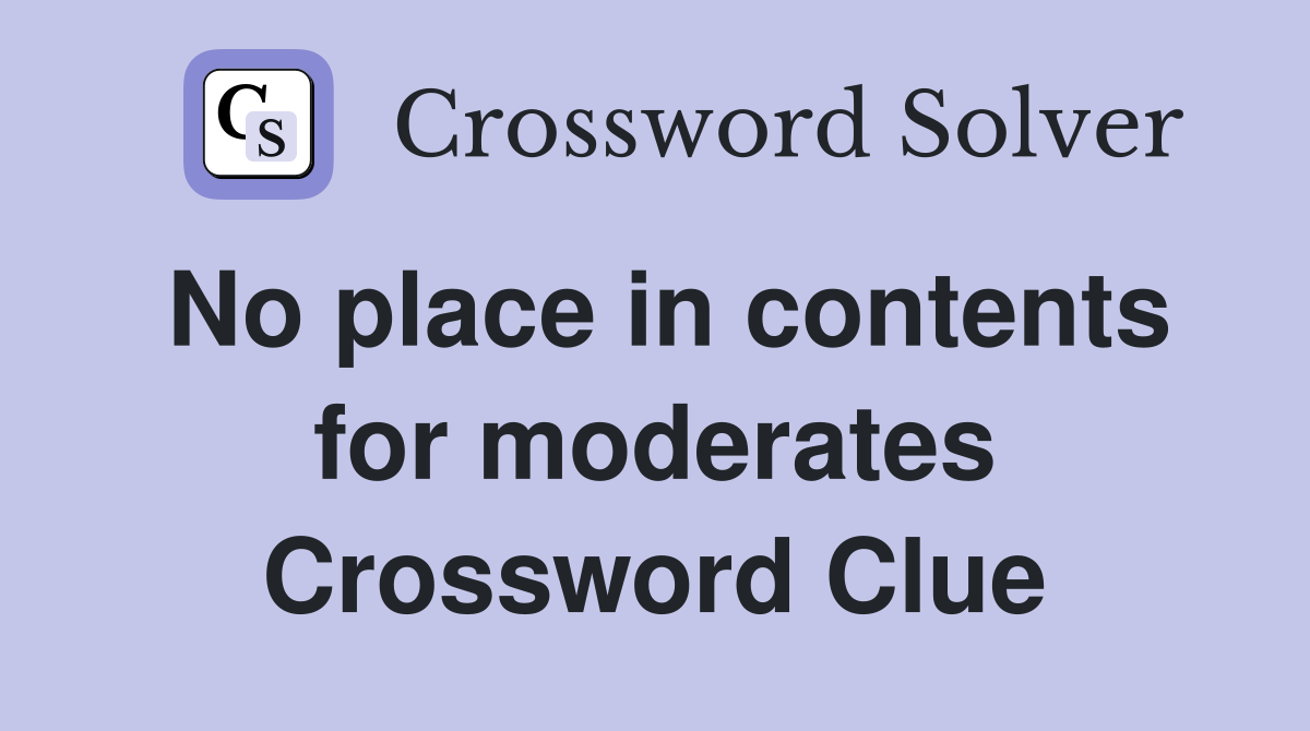 No place in contents for moderates Crossword Clue