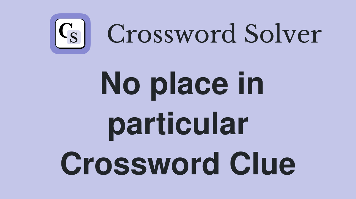 No place in particular Crossword Clue