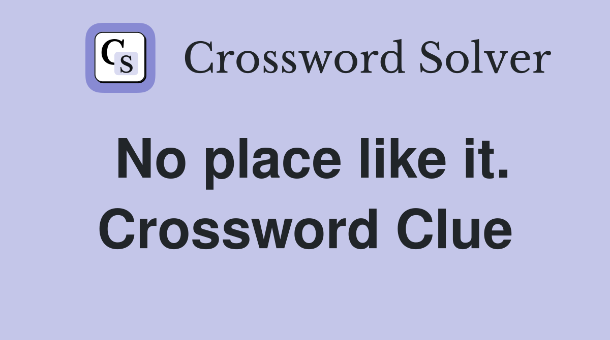 No place like it. Crossword Clue