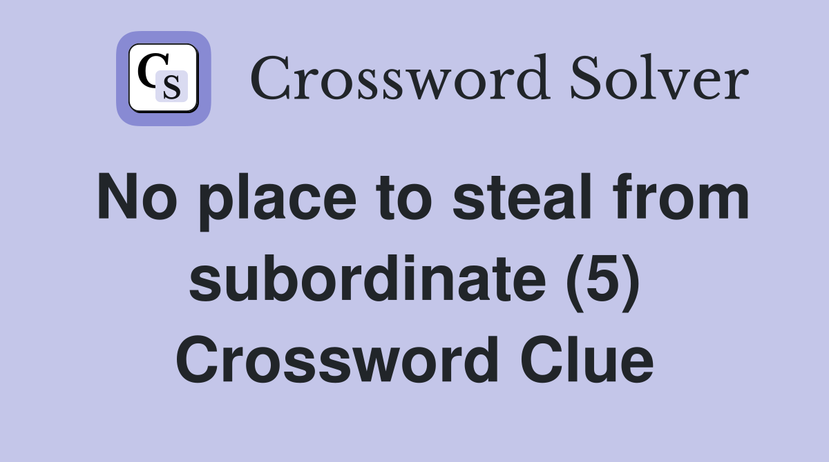 No place to steal from subordinate (5) Crossword Clue