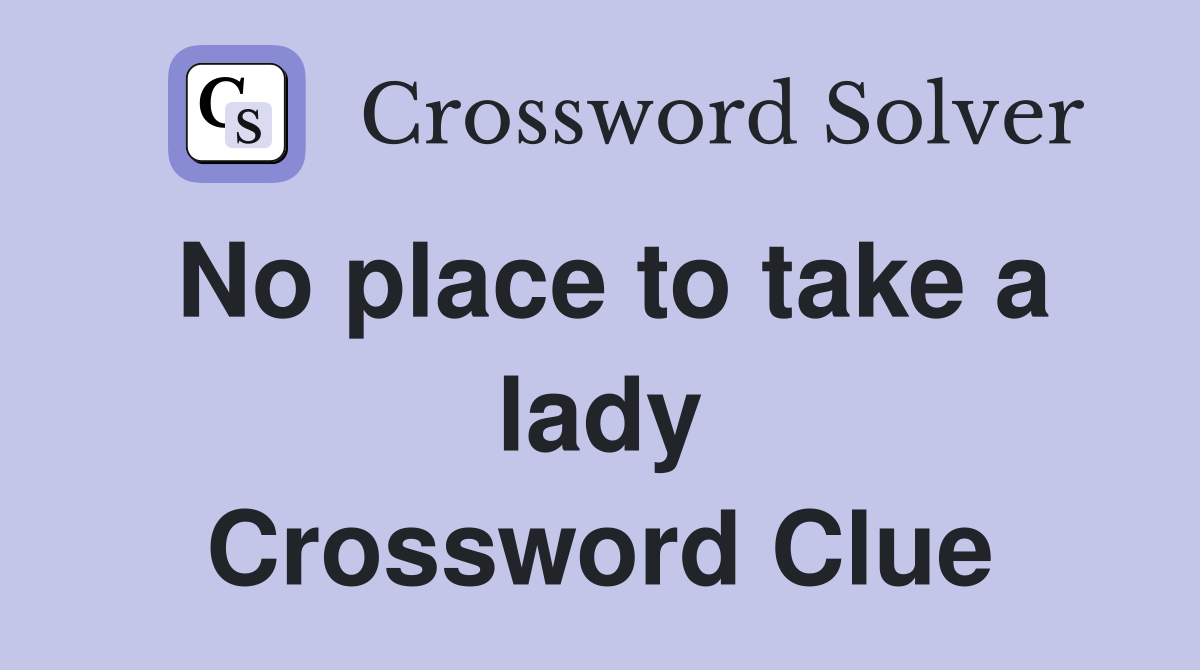 No place to take a lady Crossword Clue