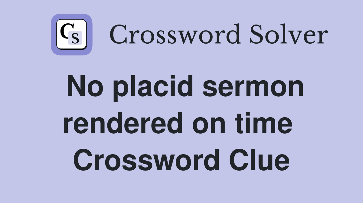 No placid sermon rendered on time  Crossword Clue