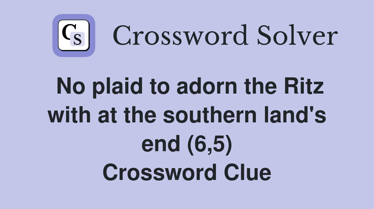 No plaid to adorn the Ritz with at the southern land's end (6,5) Crossword Clue